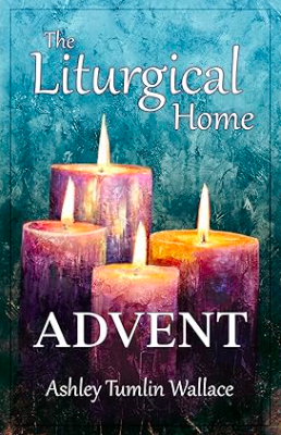 Cover of the book "The Liturgical Home: Advent" by Ashley Tumlin Wallace