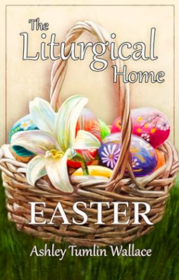 Cover of the book "The Liturgical Home: Easter" by Ashley Tumlin Wallace